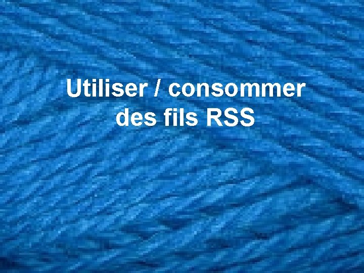 Utiliser / consommer des fils RSS 