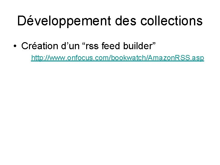 Développement des collections • Création d’un “rss feed builder” http: //www. onfocus. com/bookwatch/Amazon. RSS.