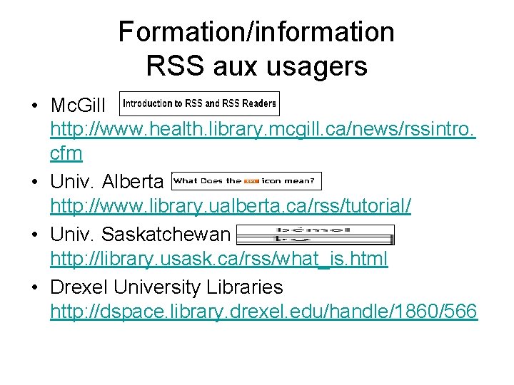 Formation/information RSS aux usagers • Mc. Gill http: //www. health. library. mcgill. ca/news/rssintro. cfm