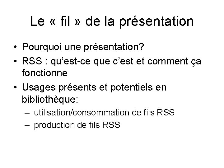 Le « fil » de la présentation • Pourquoi une présentation? • RSS :