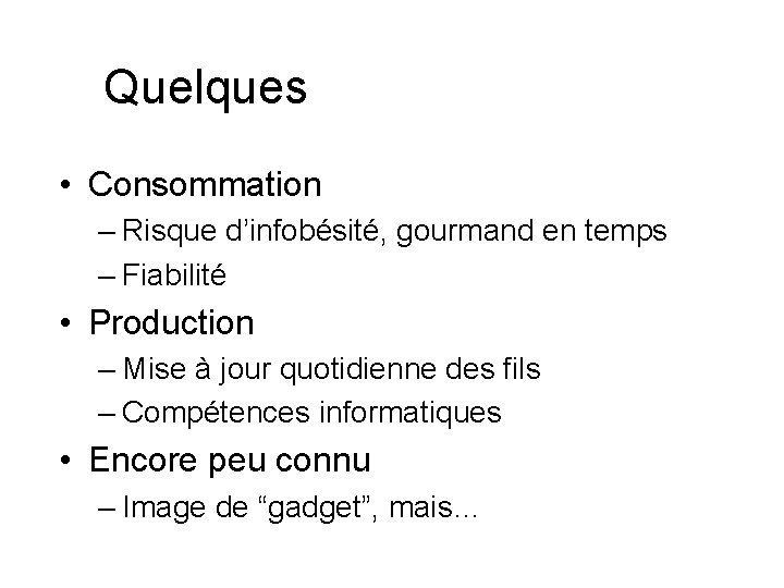 Quelques • Consommation – Risque d’infobésité, gourmand en temps – Fiabilité • Production –