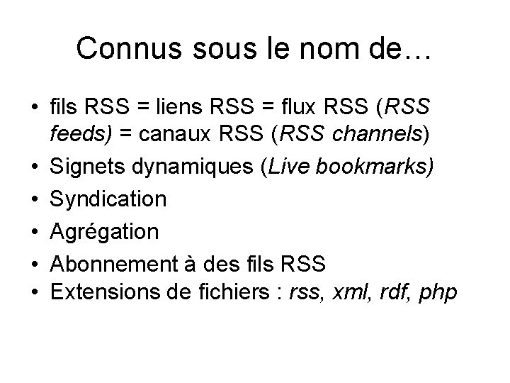 Connus sous le nom de… • fils RSS = liens RSS = flux RSS