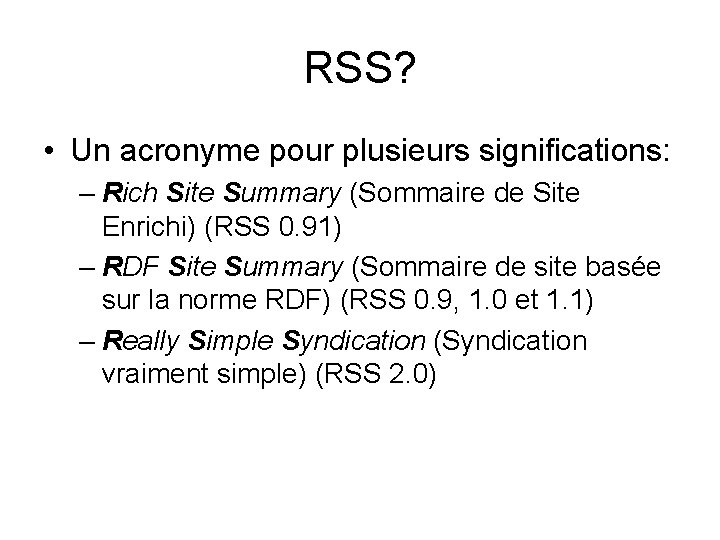 RSS? • Un acronyme pour plusieurs significations: – Rich Site Summary (Sommaire de Site