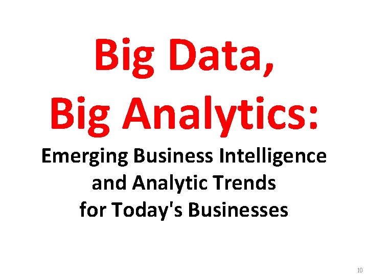 Big Data, Big Analytics: Emerging Business Intelligence and Analytic Trends for Today's Businesses 10