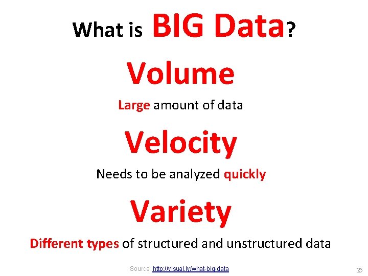 What is BIG Data? Volume Large amount of data Velocity Needs to be analyzed