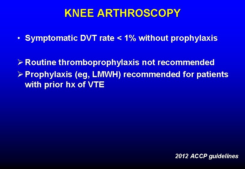 KNEE ARTHROSCOPY • Symptomatic DVT rate < 1% without prophylaxis Ø Routine thromboprophylaxis not