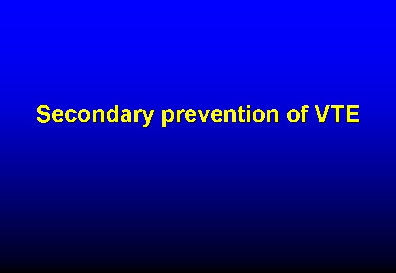 Secondary prevention of VTE Secondary prevention of VTE