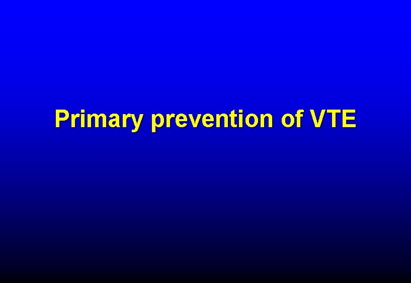 Primary prevention of VTE Primary prevention of VTE