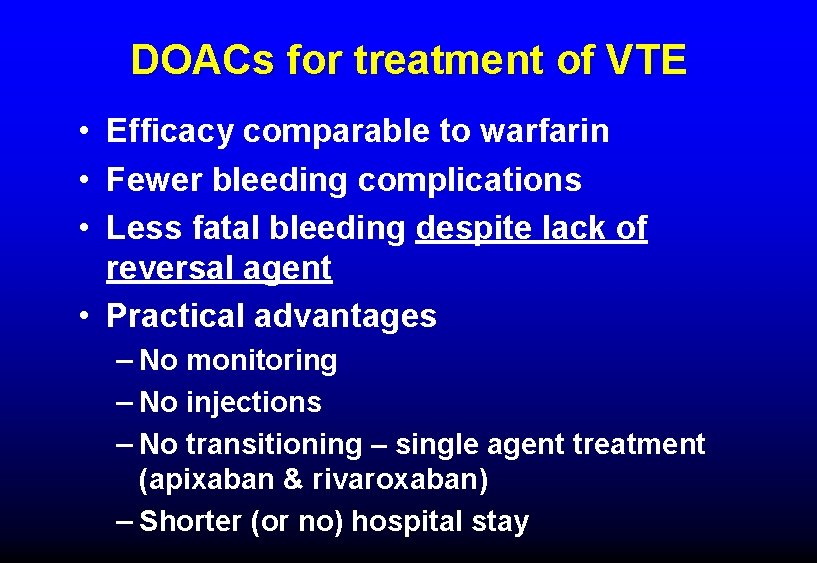 DOACs for treatment of VTE • Efficacy comparable to warfarin • Fewer bleeding complications