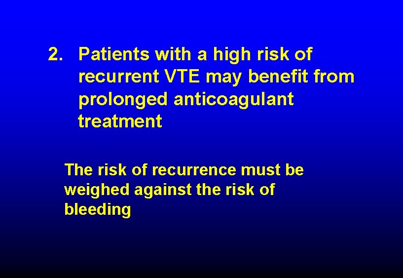 2. Patients with a high risk of recurrent VTE may benefit from prolonged anticoagulant