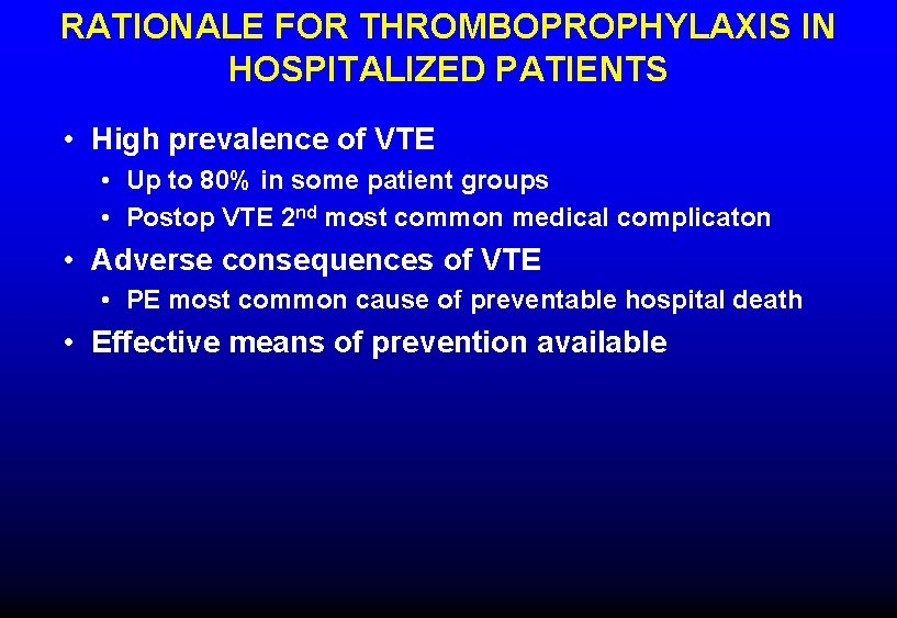 RATIONALE FOR THROMBOPROPHYLAXIS IN HOSPITALIZED PATIENTS • High prevalence of VTE • Up to