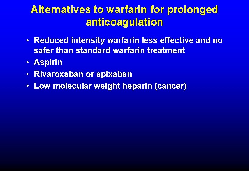 Alternatives to warfarin for prolonged anticoagulation • Reduced intensity warfarin less effective and no