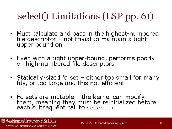 select() Limitations (LSP pp. 61) • Must calculate and pass in the highest-numbered file select() Limitations (LSP pp. 61) • Must calculate and pass in the highest-numbered file