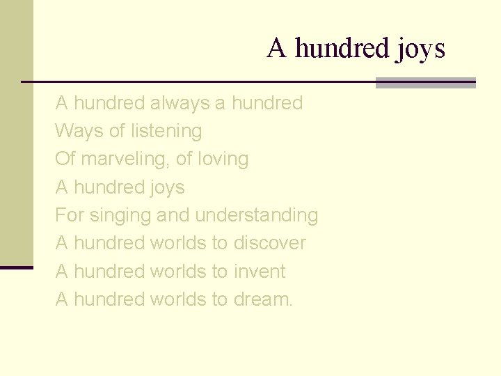 A hundred joys A hundred always a hundred Ways of listening Of marveling, of