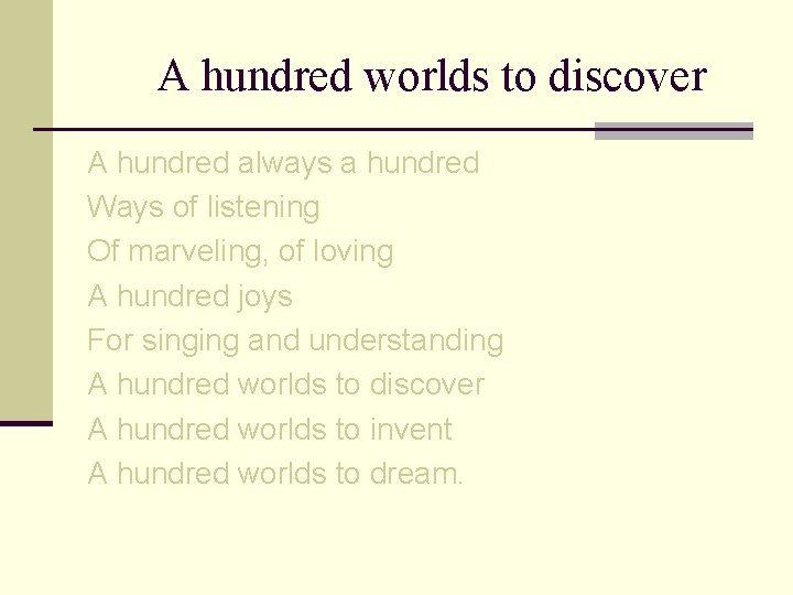 A hundred worlds to discover A hundred always a hundred Ways of listening Of