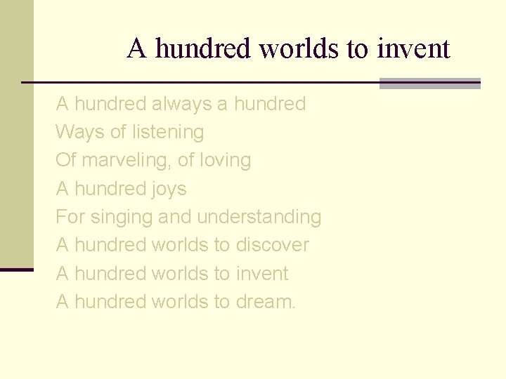 A hundred worlds to invent A hundred always a hundred Ways of listening Of