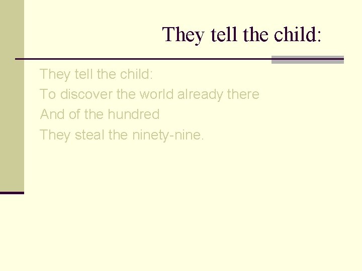 They tell the child: To discover the world already there And of the hundred