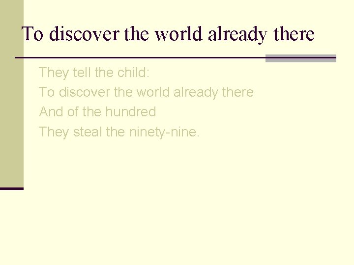 To discover the world already there They tell the child: To discover the world