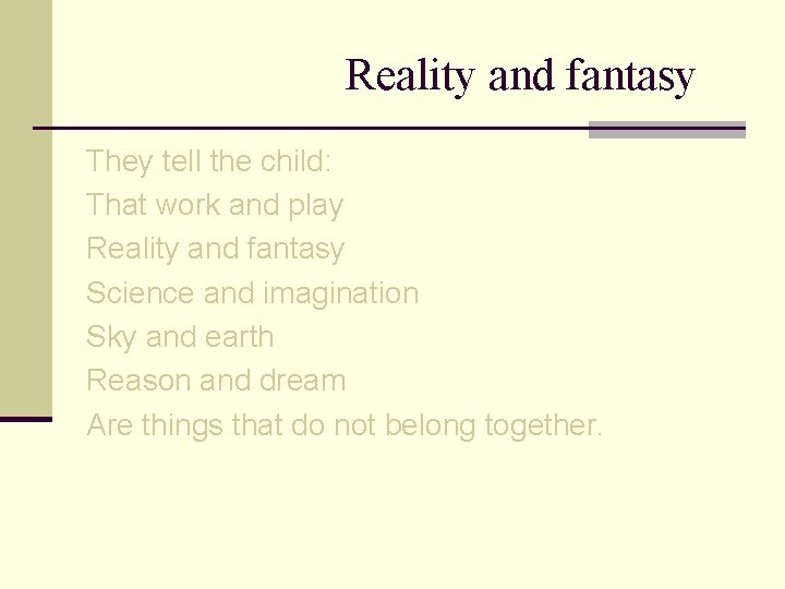 Reality and fantasy They tell the child: That work and play Reality and fantasy
