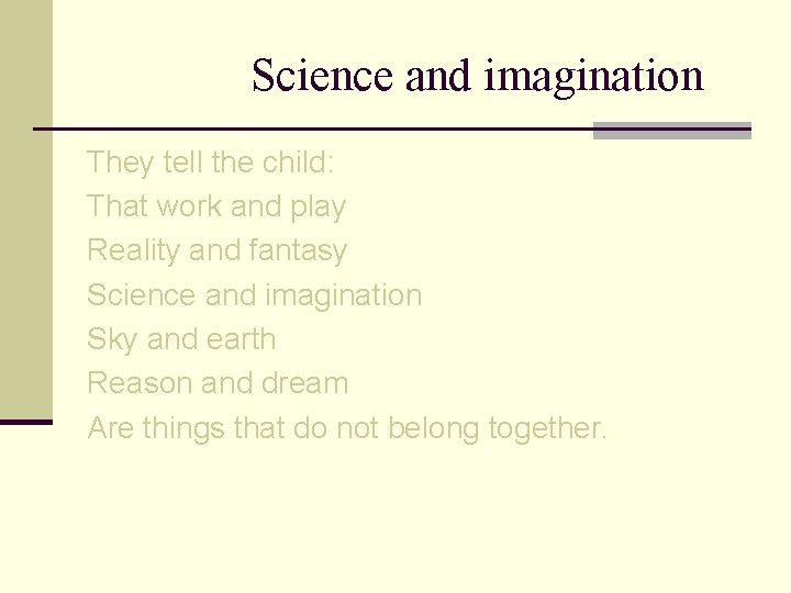 Science and imagination They tell the child: That work and play Reality and fantasy