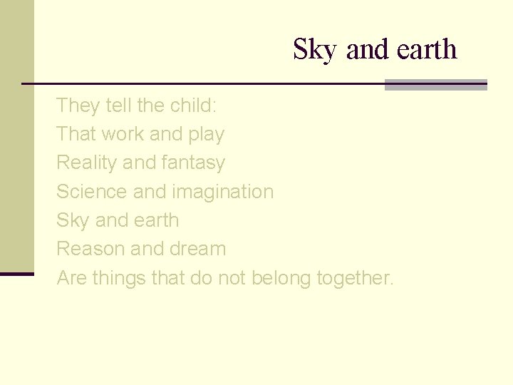 Sky and earth They tell the child: That work and play Reality and fantasy