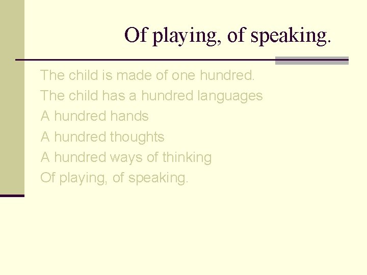 Of playing, of speaking. The child is made of one hundred. The child has