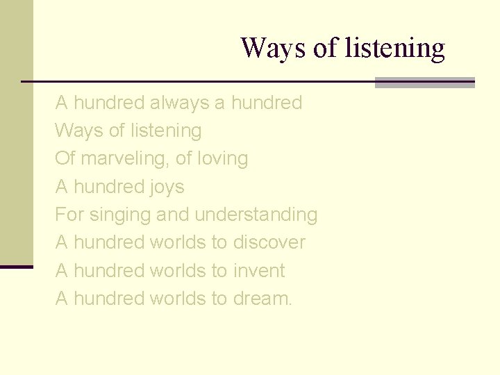 Ways of listening A hundred always a hundred Ways of listening Of marveling, of