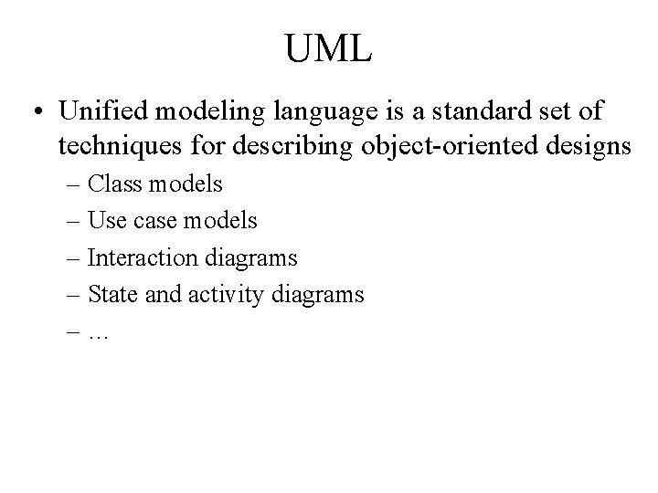 UML • Unified modeling language is a standard set of techniques for describing object-oriented