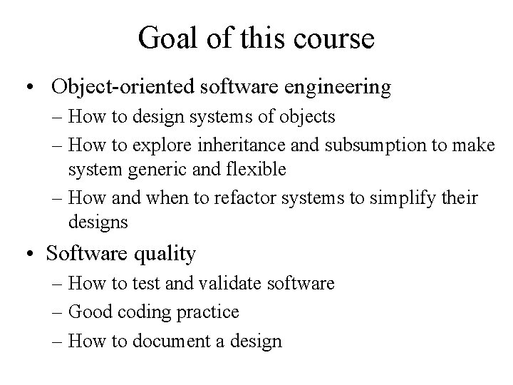 Goal of this course • Object-oriented software engineering – How to design systems of