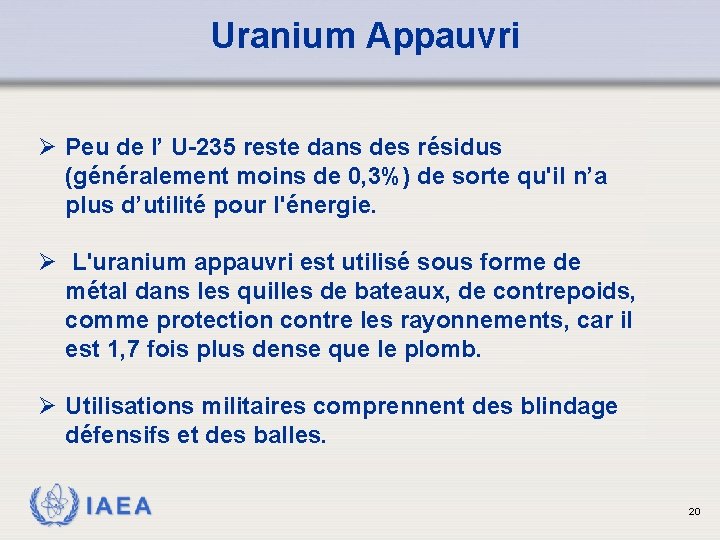 Uranium Appauvri Ø Peu de l’ U-235 reste dans des résidus (généralement moins de