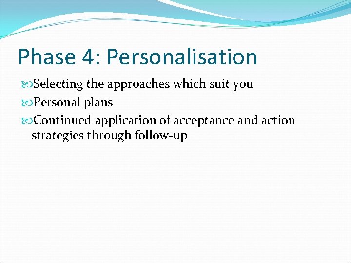 Phase 4: Personalisation Selecting the approaches which suit you Personal plans Continued application of