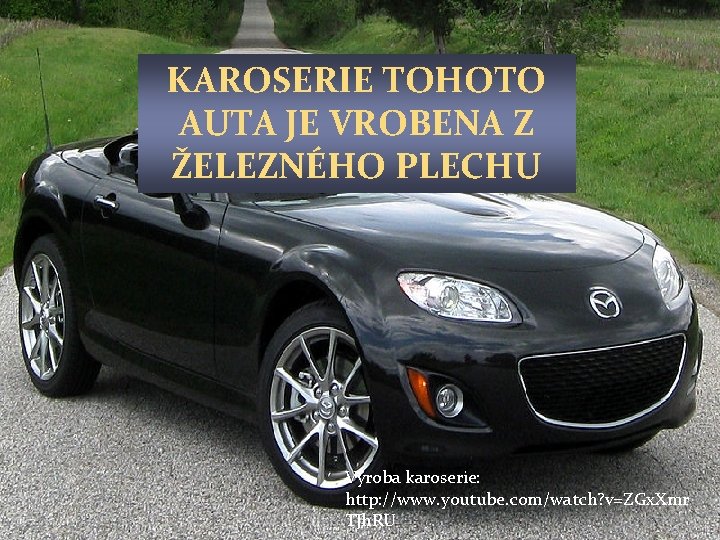 KAROSERIE TOHOTO AUTA JE VROBENA Z ŽELEZNÉHO PLECHU Výroba karoserie: http: //www. youtube. com/watch?