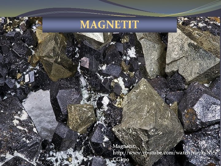MAGNETIT Magnetit: http: //www. youtube. com/watch? v=7 ks. NVV CGkp 0 