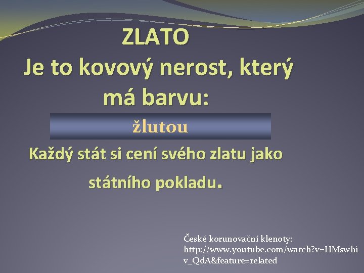 ZLATO Je to kovový nerost, který má barvu: žlutou Každý stát si cení svého