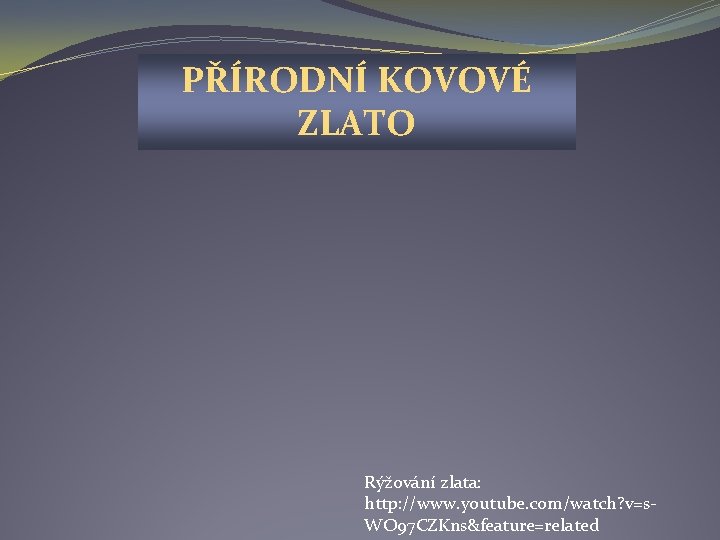 PŘÍRODNÍ KOVOVÉ ZLATO Rýžování zlata: http: //www. youtube. com/watch? v=s. WO 97 CZKns&feature=related 