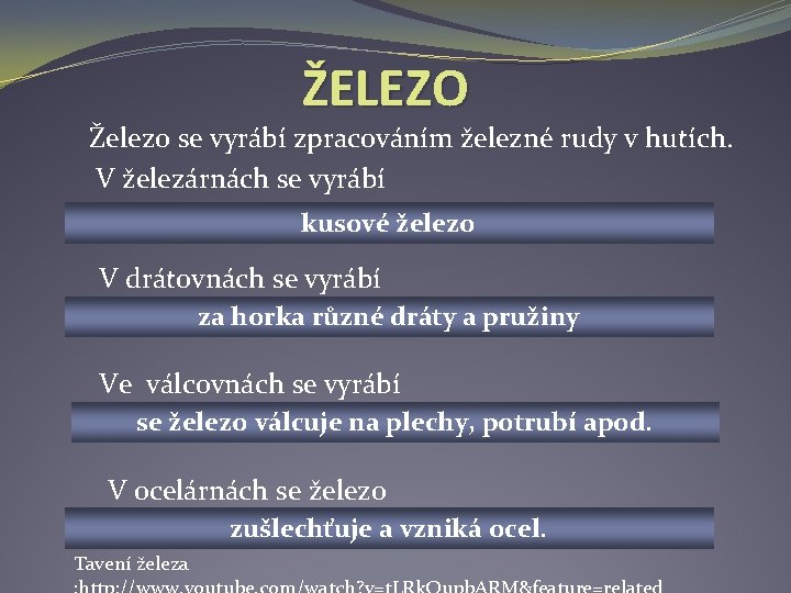 ŽELEZO Železo se vyrábí zpracováním železné rudy v hutích. V železárnách se vyrábí kusové