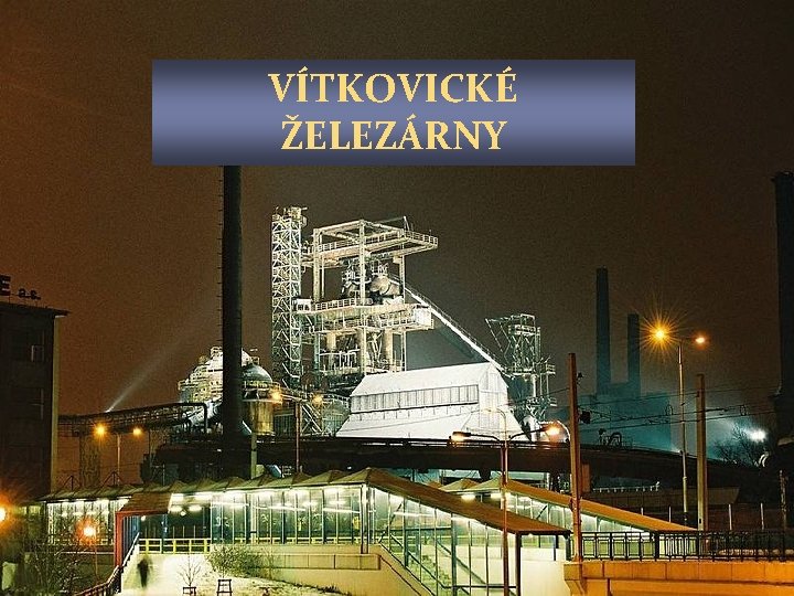 VÍTKOVICKÉ ŽELEZÁRNY 