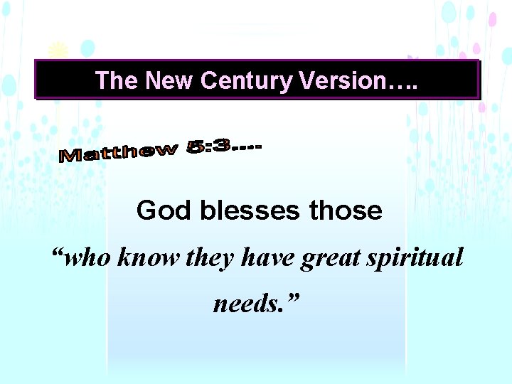 The New Century Version…. God blesses those “who know they have great spiritual needs.