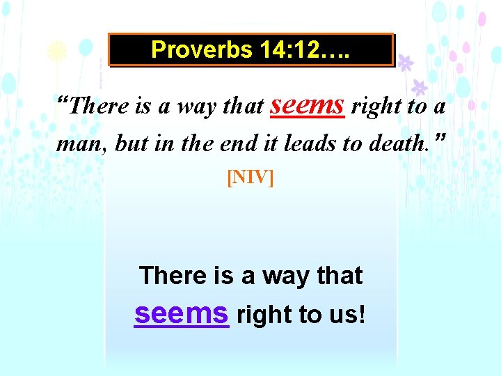 Proverbs 14: 12…. “There is a way that seems right to a man, but