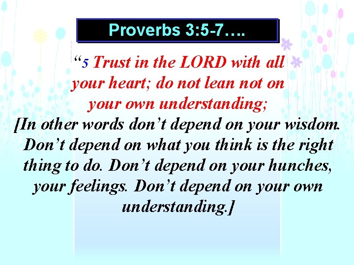 Proverbs 3: 5 -7…. “ 5 Trust in the LORD with all your heart;