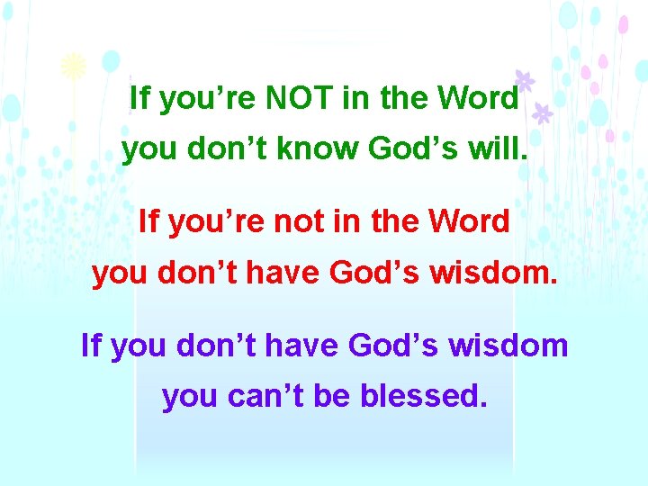 If you’re NOT in the Word you don’t know God’s will. If you’re not