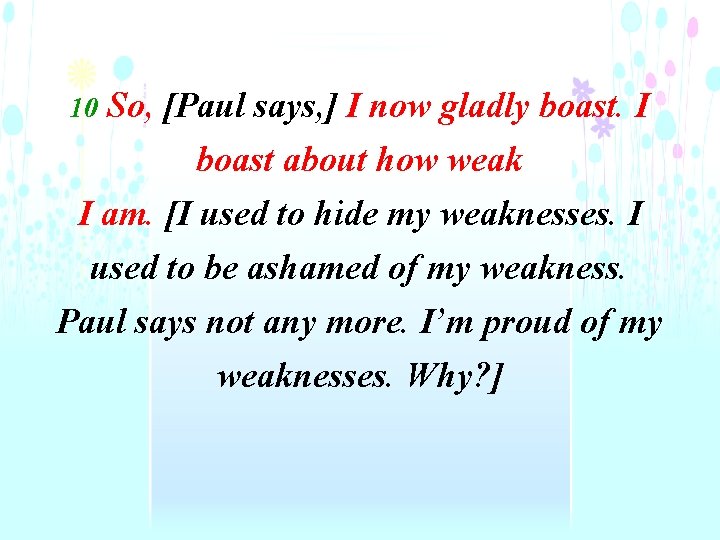 10 So, [Paul says, ] I now gladly boast. I boast about how weak