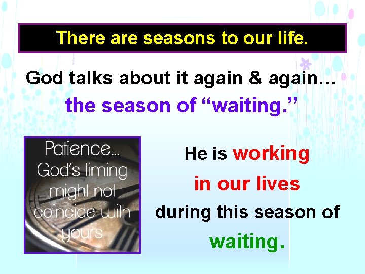 There are seasons to our life. God talks about it again & again… the