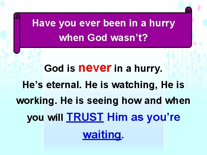 Have you ever been in a hurry when God wasn’t? God is never in