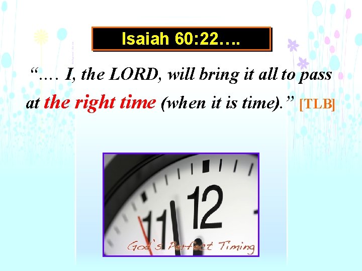 Isaiah 60: 22…. “…. I, the LORD, will bring it all to pass at