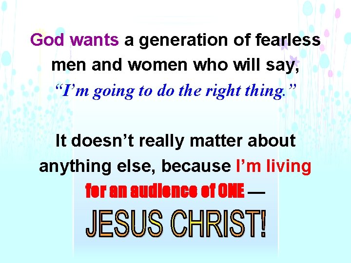God wants a generation of fearless men and women who will say, “I’m going