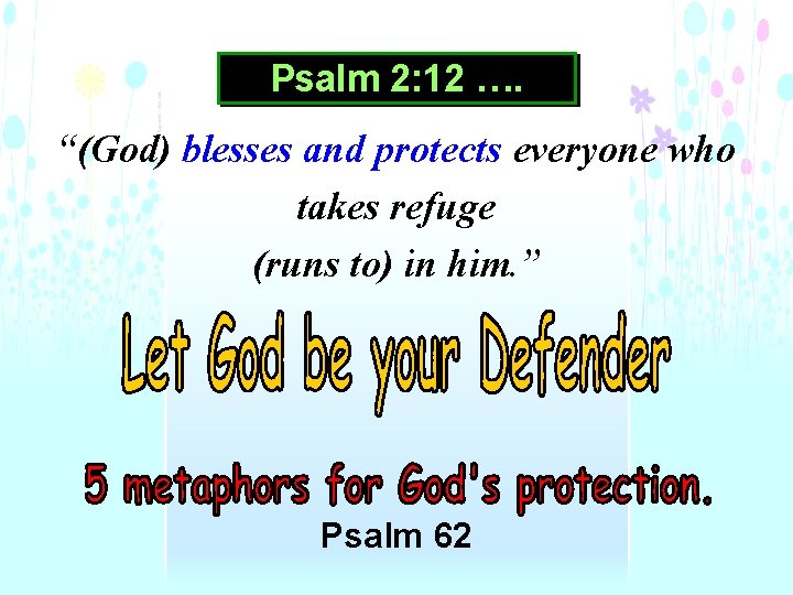 Psalm 2: 12 …. “(God) blesses and protects everyone who takes refuge (runs to)