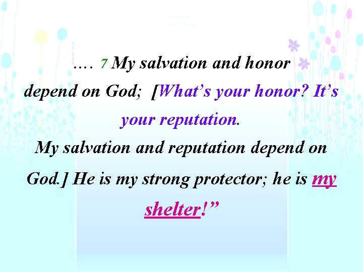…. 7 My salvation and honor depend on God; [What’s your honor? It’s your