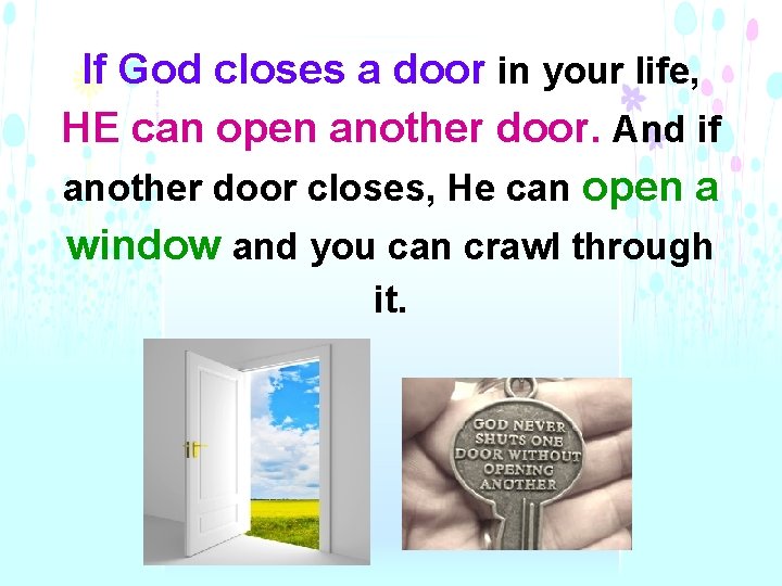 If God closes a door in your life, HE can open another door. And