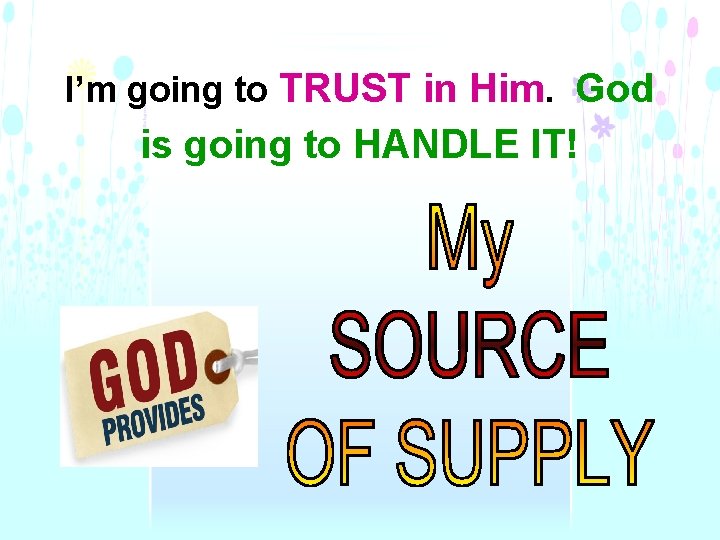 I’m going to TRUST in Him. God is going to HANDLE IT! 